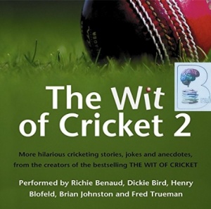 The Wit of Cricket 2 written by The Wit of Cricket Team performed by Richie Benaud,  Dickie Bird, Henry Blofeld, Fred Truman and Brian Johnston on CD (Abridged)